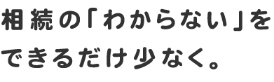 相続のわからないをできるだけ少なく